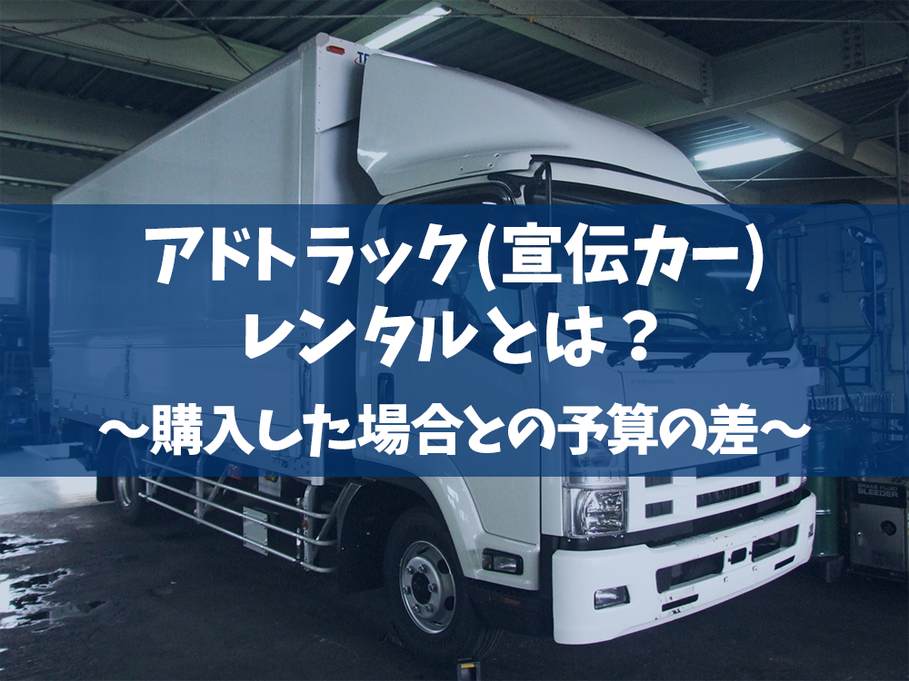 アドトラック（宣伝カー）レンタルとは？　購入した場合との予算の差